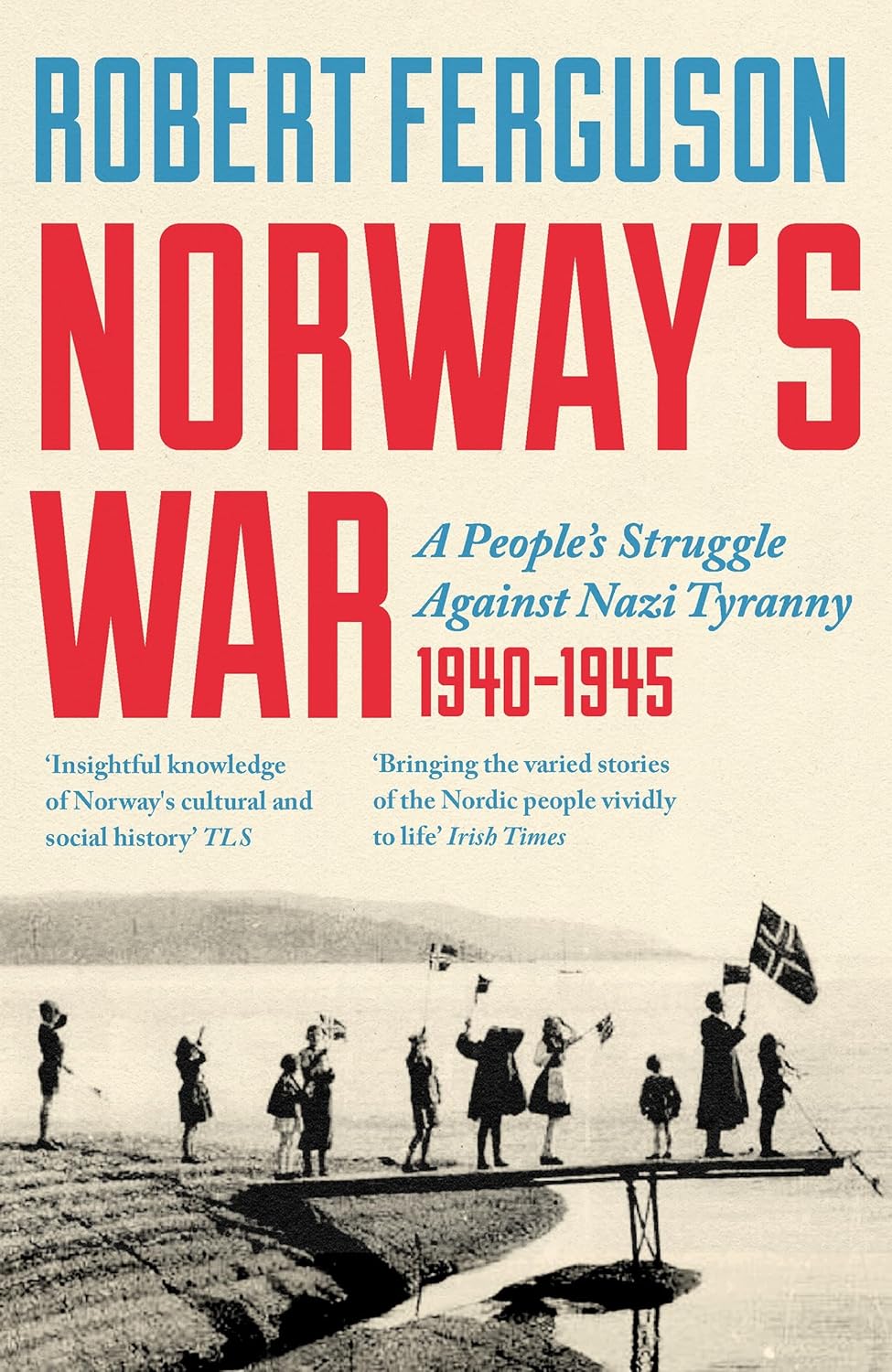 Norway's War: A People’s Struggle Against Nazi Tyranny, 1940–45 (Hardcover)