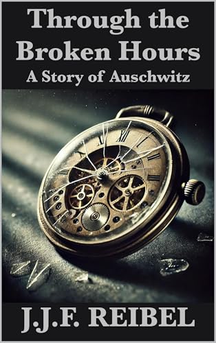 Through the Broken Hours: A Story of Auschwitz (Kindle Edition)