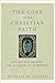 The Core of the Christian Faith: Living the Gospel for the Sake of the World (A Guide to Christian Formation, Missional Identity, and Cultural Engagement)