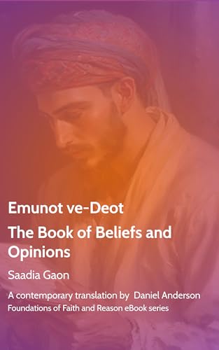 Emunot ve-Deot: The Book of Beliefs and Opinions (Foundations of Faith and Reason eBook series)