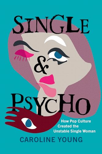 Single and Psycho: How Pop Culture Created the Unstable Single Woman (Kindle Edition)