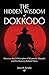 The Hidden Wisdom of Dokkodo: Discover the 21 Principles of Samurai Miyamoto Musashi and the Reasons Behind Them