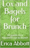 Lox and Bagels for Brunch: 50 poems by a housewife out to brunch (romantic, humorous poetry) Lox and Bagels for Brunch: 50 poems by a housewife out to brunch (romantic, humorous poetry)