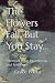 The Flowers Fall, But You S...