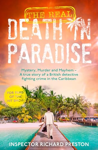 The Real Death in Paradise: Mystery, Murder and Mayhem - A true story of a British detective fighting crime in the Caribbean (Kindle Edition)