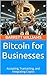 Bitcoin for Businesses: Acc...