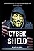 Cyber Shield: A Modern Guide to Staying Secure in the Digital World (The Cybersecurity Blueprint: A Complete Defense Series)