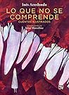 Lo que no se comprende by Inés Arredondo Lo que no se comprende by Inés Arredondo