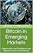 Bitcoin in Emerging Markets: Opportunities and Challenges in the Digital Economy Transformation (Bitcoin Unveiled: Mastering the World of Digital Gold Book 16)