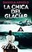 LA CHICA DEL GLACIAR: Un thriller psicológico (Spanish Edition)