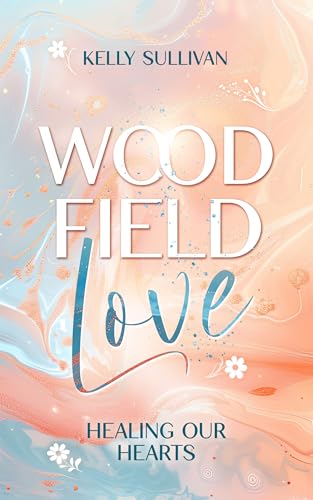 Woodfield Love: Healing our Hearts - Cosy Smalltown Romance (German Edition)