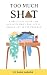 Too Much Sh*t: A Practical ...