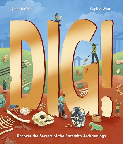 Dig!: Uncover the Secrets of the Past with Archaeology (Hardcover)