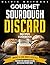 Gourmet Sourdough Discard Recipes Cookbook by Olivia Whitmore