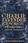 Charlie Lavender and the Origin of Everything Volume Two: Transfiguration
