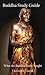 Buddha Study Guide: What the Buddha Really Taught