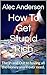 How To Get Stupid Rich by Alec Anderson