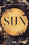 Before the Sun Shatters by Franka Neubauer