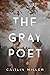 The Gray Poet by Caitlin Miller The Gray Poet by Caitlin Miller