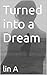 Turned into a Dream by LIN A