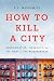 How to Kill a City: Gentrification, Inequality, and the Fight for the Neighborhood