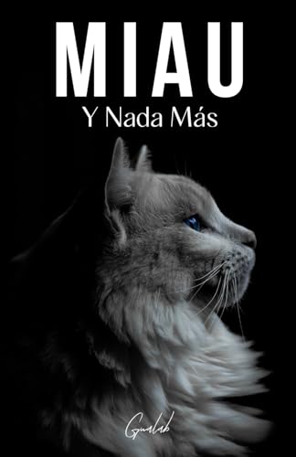 Miau: Y Nada Más - 200 Páginas Llenas de la Palabra "miau" (Spanish Edition)