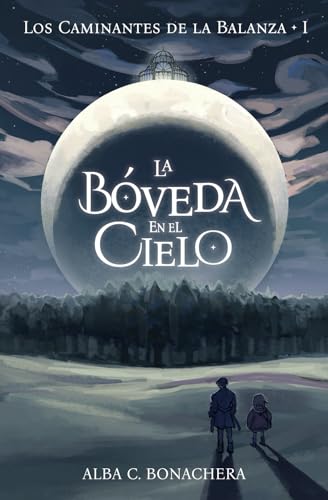 La Bóveda en el Cielo: Los Caminantes de la Balanza 1 (Spanish Edition)
