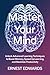 MASTER YOUR MIND: Unlock Advanced Learning Techniques To Boost Memory, Speed Up Learning, And Maximize Productivity