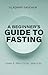 A Beginner's Guide to Fasting: Simple. Practical. Biblical.