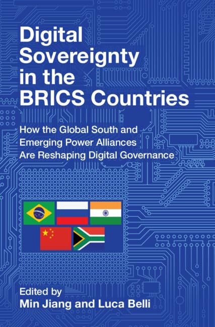 Digital Sovereignty in the BRICS Countries: How the Global South and Emerging Power Alliances Are Reshaping Digital Governance (Communication, Society and Politics)