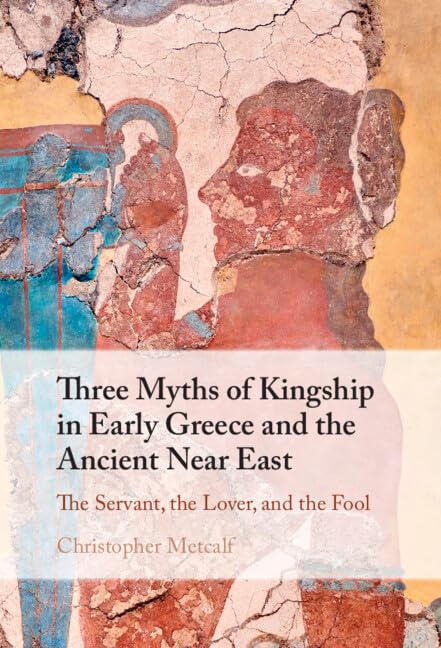 Three Myths of Kingship in Early Greece and the Ancient Near East: The Servant, the Lover, and the Fool (Hardcover)