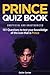 Prince Quiz Book: 101 Questions To Test Your Knowledge Of The Icon That Is Prince