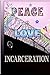 Peace, Love, Incarceration:...