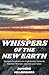 Whispers of the New Earth: Energetic Inspiration for Light Beings, Starseeds, Rainbow Warriors, Unicorns and Fairies