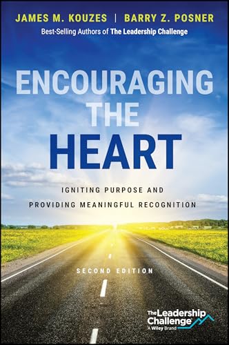 Encouraging the Heart: Igniting Purpose and Providing Meaningful Recognition (J-B Leadership Challenge: Kouzes/Posner)