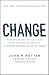 Change: How Organizations Achieve Hard-to-Imagine Results in Uncertain and Volatile Times