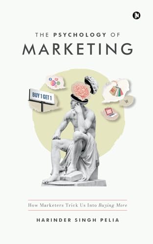 The Psychology of Marketing: How Marketers Trick Us Into Buying More (Paperback)