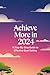 Achieve More In 2024: A Ste...