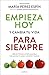 Empieza hoy y cambia tu vida para siempre by María Pérez Espín