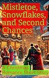 Mistletoe, Snowflakes, and Second Chance: A Christmas Romance Short Story (Human Outline; A.I. Writing) (Christmas Romances)