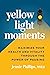 Yellow Light Moments: Maximize Your Health and Vitality Through The Power of Pausing