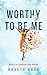 Worthy To Be Me by Bhavya Gaur Worthy To Be Me by Bhavya Gaur