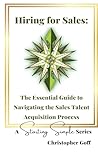 Hiring for Sales: The Essential Guide to Navigating the Sales Talent Acquisition Process (A Starting Simple) Hiring for Sales: The Essential Guide to Navigating the Sales Talent Acquisition Process (A Starting Simple)