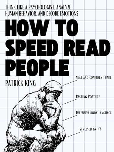 How to Speed Read People: Think Like a Psychologist, Analyze Human Behavior, and Decode Emotions (How to be More Likable and Charismatic Book 40)