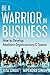 Be a Warrior in Business: How to Develop Resilient Organizations and Teams