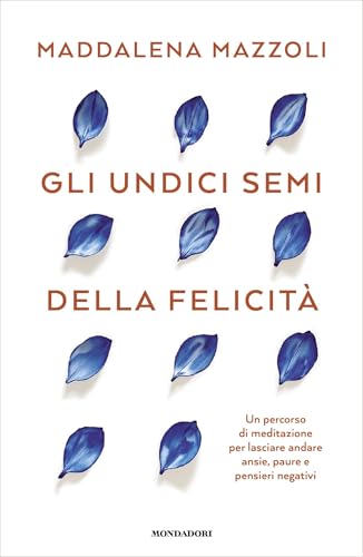 Gli 11 semi della felicità: Un percorso di meditazione per lasciare andare ansie, paure e pensieri negativi (Italian Edition)