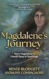 Magdalene's Journey: The Untold Story of Mary Magdalene's Life and Teachings
