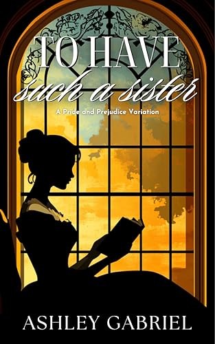 To Have Such a Sister: A Pride and Prejudice Variation (Kindle Edition)