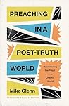 Preaching in a Post-Truth World by Mike Glenn