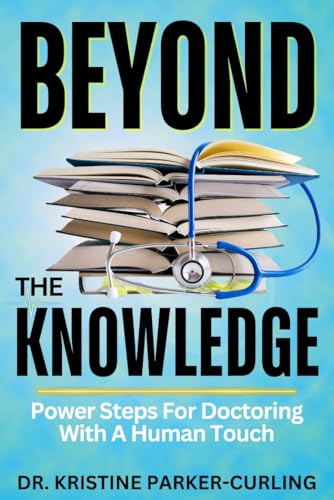 Beyond The Knowledge: Power Steps For Doctoring With A Human Touch (Kindle Edition)